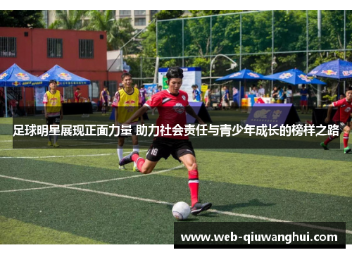 足球明星展现正面力量 助力社会责任与青少年成长的榜样之路