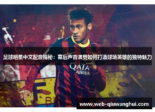 足球明星中文配音揭秘：幕后声音演员如何打造球场英雄的独特魅力