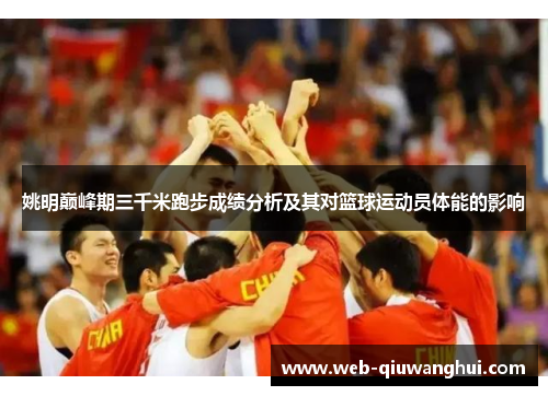 姚明巅峰期三千米跑步成绩分析及其对篮球运动员体能的影响