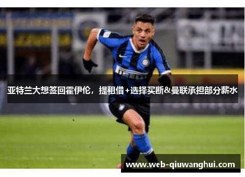 亚特兰大想签回霍伊伦，提租借+选择买断&曼联承担部分薪水