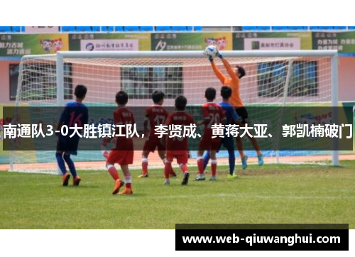 南通队3-0大胜镇江队，李贤成、黄蒋大亚、郭凯楠破门