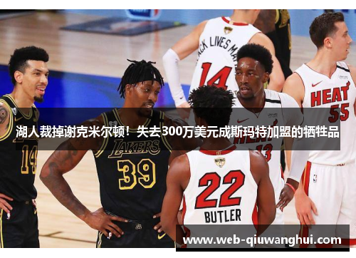 湖人裁掉谢克米尔顿！失去300万美元成斯玛特加盟的牺牲品